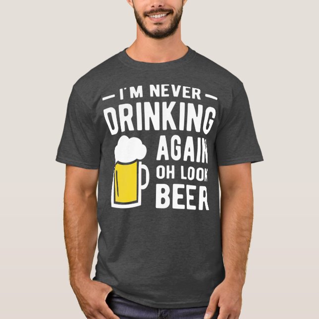 T-shirt Im never drinking again oh look a beer (Devant)