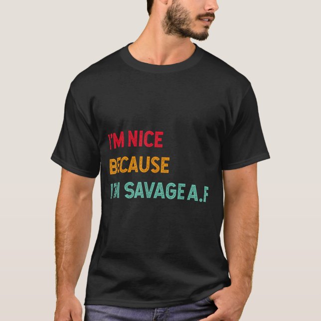 T-shirt I'm Nice Because I'm Savage Af Funny Quote  (Devant)