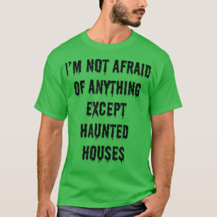 T-shirt I'm Not Afraid Of Anything Except Haunted Houses 5