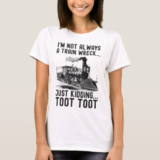 T-shirt I'm Not Always A Train Wreck Just kidding