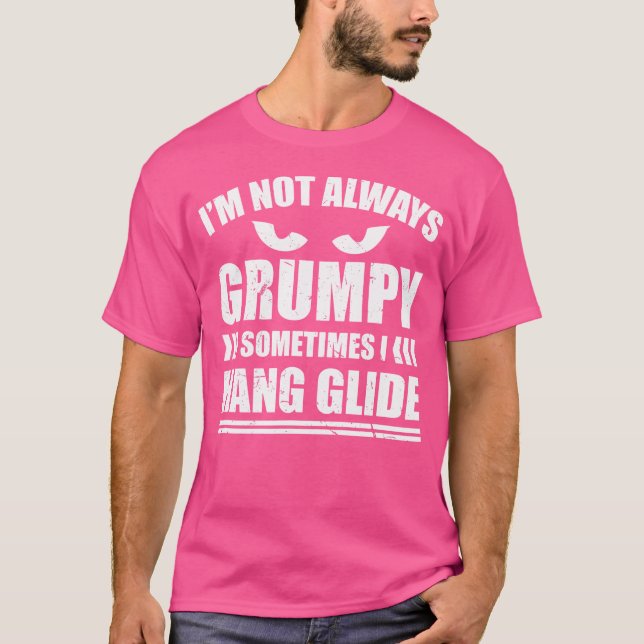 T-shirt I'M Not Always Grumpy Sometimes I Hang Glide Hang  (Devant)