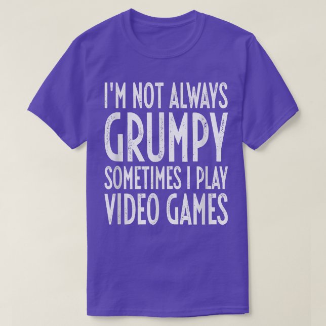 T-shirt I'm Not Always Grumpy Sometimes I Play Video Games (Design devant)