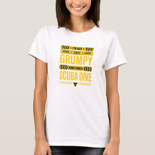 T-shirt Im Not Always Grumpy Sometimes I Scuba Dive Scuba  (Devant)