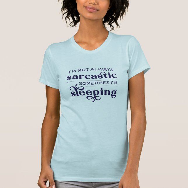 T-shirt I'm Not Always Sarcastic Sometimes I'm Sleeping T- (Devant)