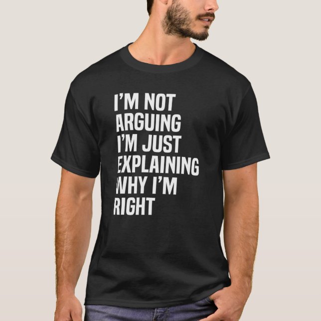 T-shirt I'm Not Arguing I'm Just Explaining Why I'm Right (Devant)