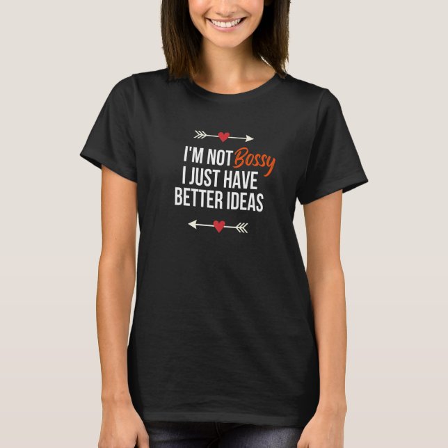 T-shirt I'm Not Bossy I Just Have Better Ideas  Sarcastic  (Devant)