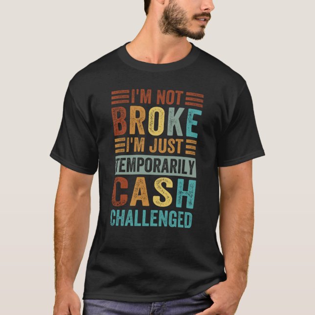 T-shirt I'm Not Broke I'm Just Temporarily Cash Challenged (Devant)