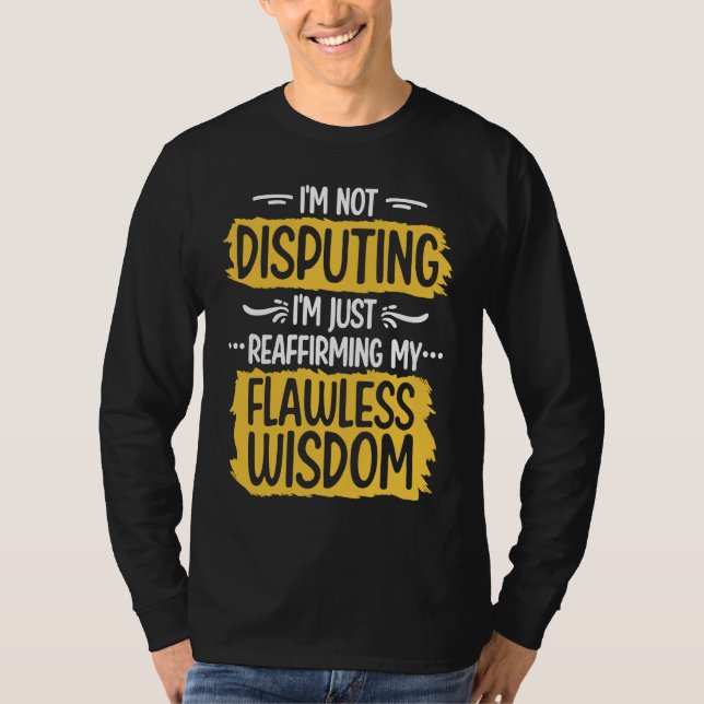 T-shirt I'm Not Disputing Reaffirming My Flawless Wisdom L (Devant)