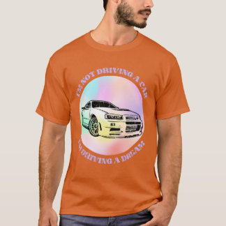 T-shirt Im not driving a car Im driving a dream Car