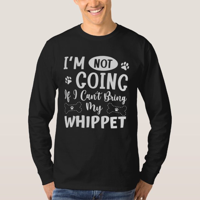 T-shirt Im Not Going If I Cant Bring My Whippet (Devant)
