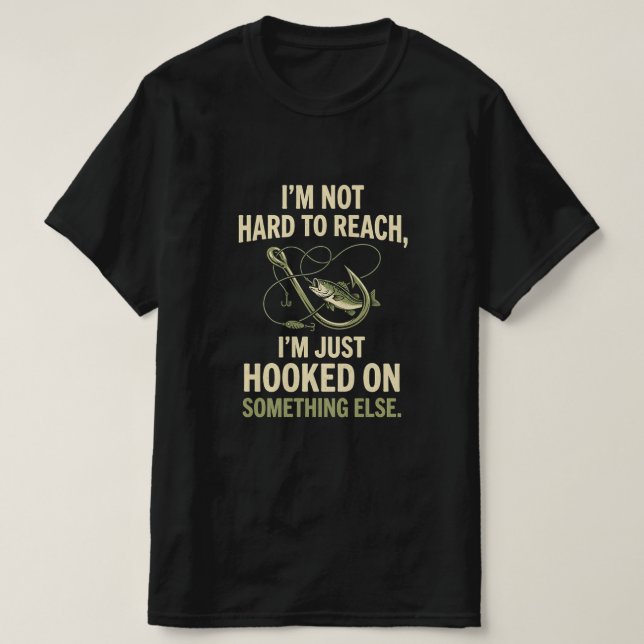 T-shirt Im Not Hard To Reach Just Hooked On Fishing (Design devant)