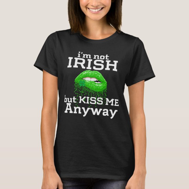 T-shirt I'm not Irish But Kiss Me Anyway St Patricks Day   (Devant)