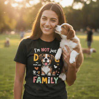 T-shirt I'm Not Just A Dog My Mom Says I'm Family Funny