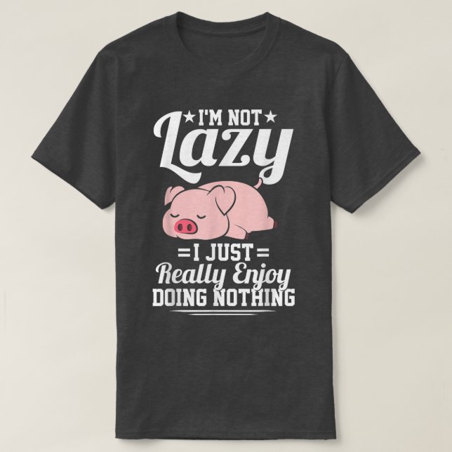 T-shirt I'm Not Lazy I Just Really Enjoy Doing Nothing Fun (Design devant)