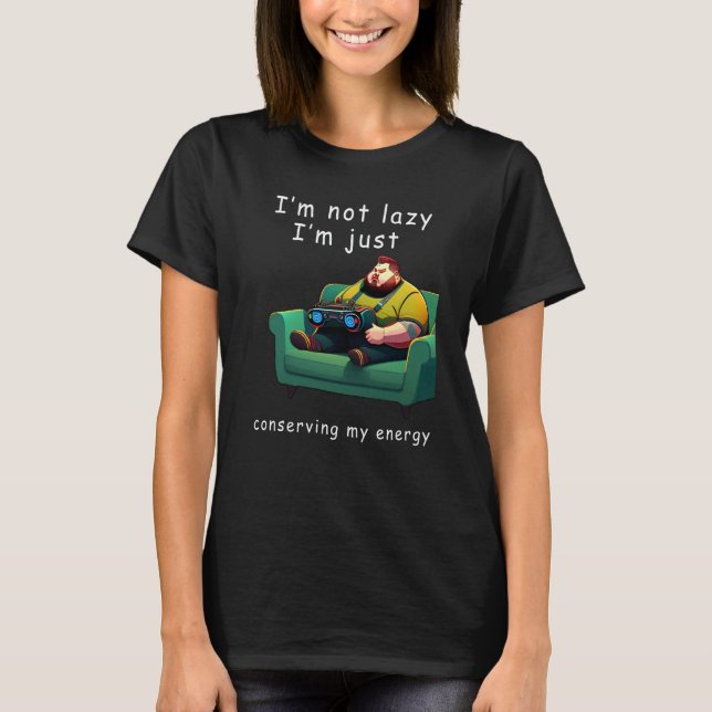 T-shirt I'm not lazy I'm Just Conserving My Energy Pun (Devant)