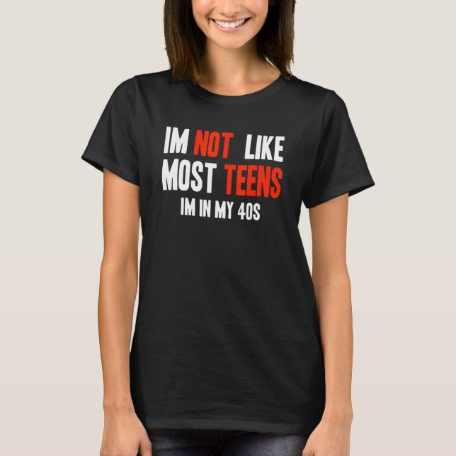 T-shirt I'm Not Like Most Teens I'm In My 40s (Devant)