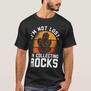 T-shirt I'm Not Lost I'm Colleting Rocks