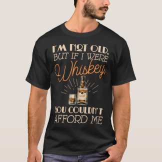 T-shirt I'M Not Old But If I Were Whiskey You Couldn't