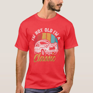 T-shirt Im not Old I m a Classic Car funny