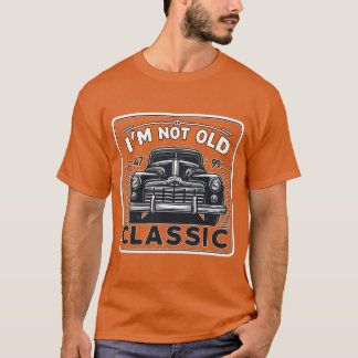 T-shirt Im Not Old Im Classic Car Enthusiast funny