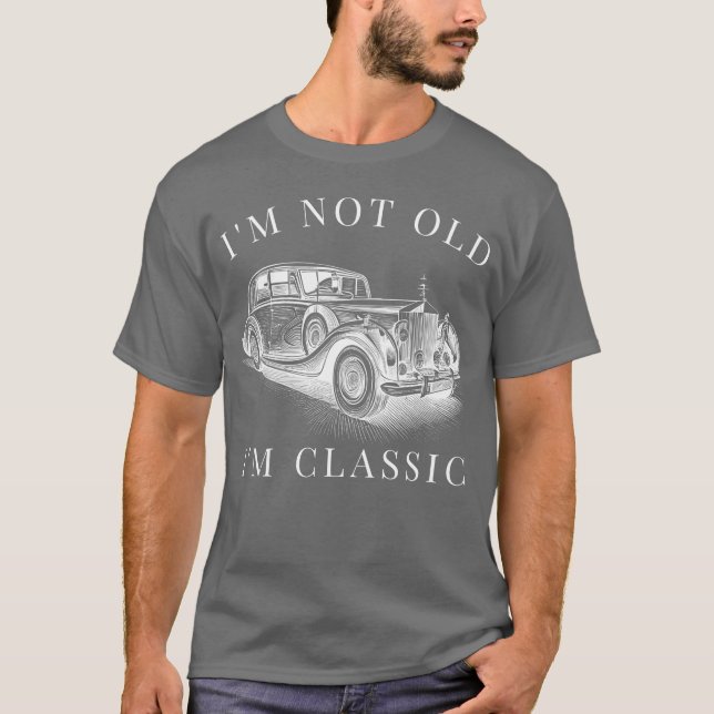 T-shirt Im Not Old Im Classic Car Unise funny gift (Devant)