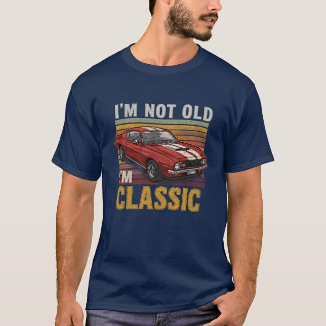 T-shirt Im Not Old Im Classic Muscle Car family (Devant)