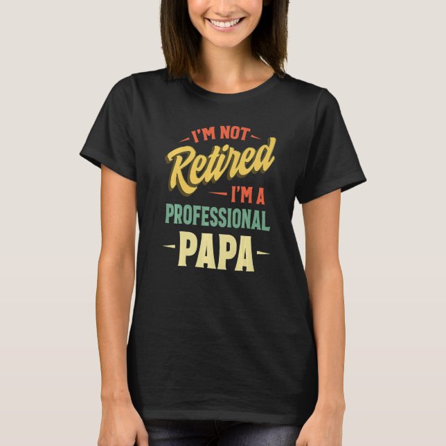 T-shirt I'm Not Retired A Professional Papa  Fathers Day (Devant)