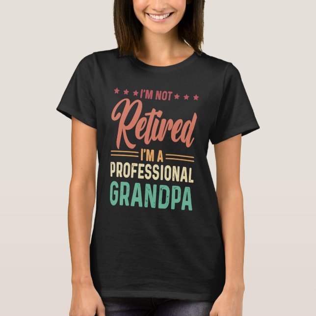 T-shirt I'm not retired I'm a professional Grandpa (Devant)