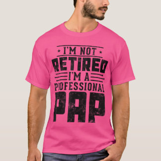 T-shirt Im Not Retired Im A Professional Pap gifts for Fat