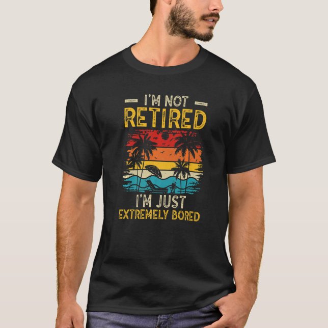 T-shirt I'm not retired I'm just extremely bored Women Ret (Devant)