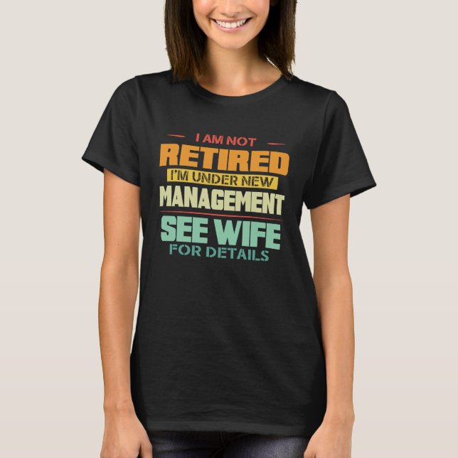 T-shirt I'm not retired I'm under new manager see wife for (Devant)