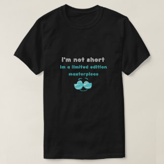 T-shirt i'm not short,i'm a limited edition masterpiece
