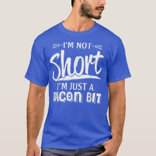 T-shirt I'm Not Short I'm Just A Bacon Bit Funny Sarcasm