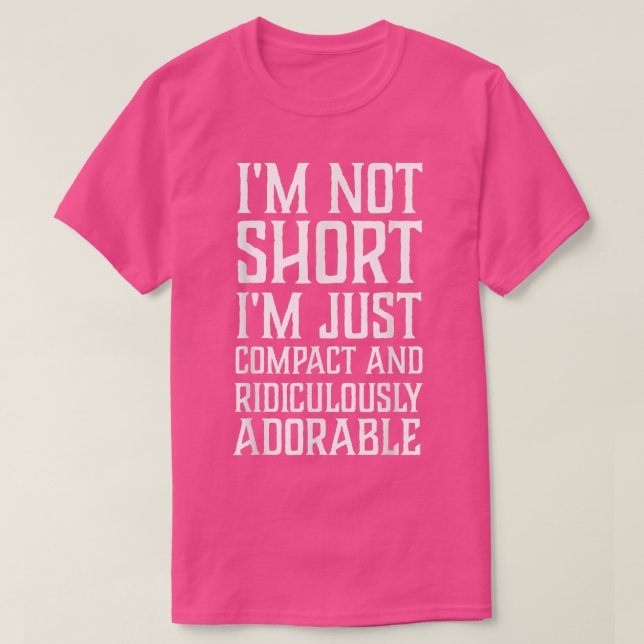 T-shirt I'm Not Short I'm Just Compact and Ridiculously Ad (Design devant)