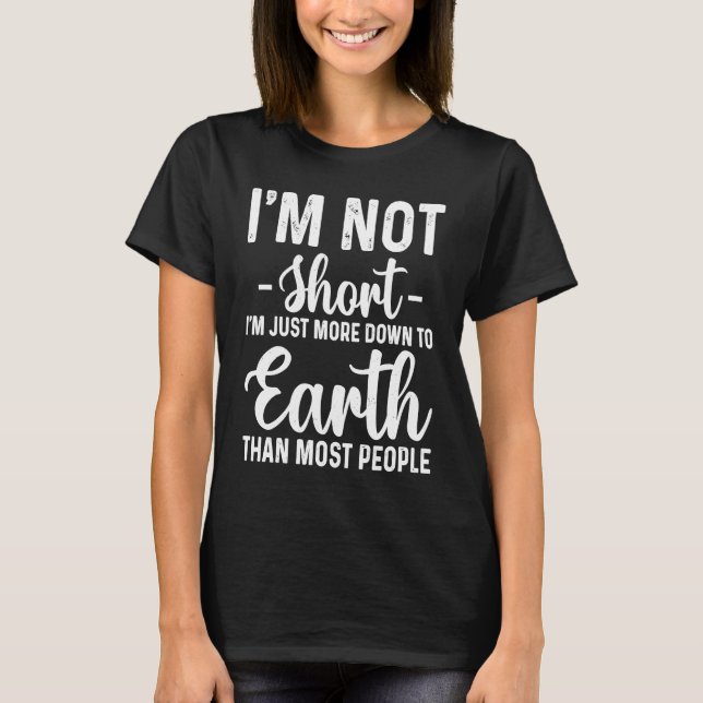 T-shirt I'm Not Short I'm Just More Down to Earth Sarcasm  (Devant)