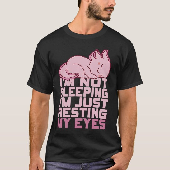 T-shirt I'm Not Sleeping I'm Just Resting My Eyes Axolotl  (Devant)
