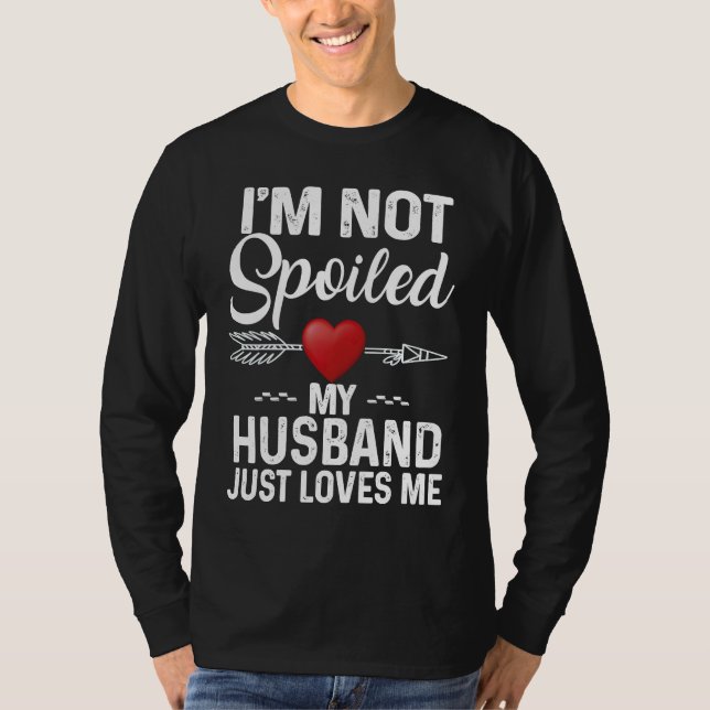 T-shirt I'm Not Spoiled My Husband Loves Me  Couple (Devant)