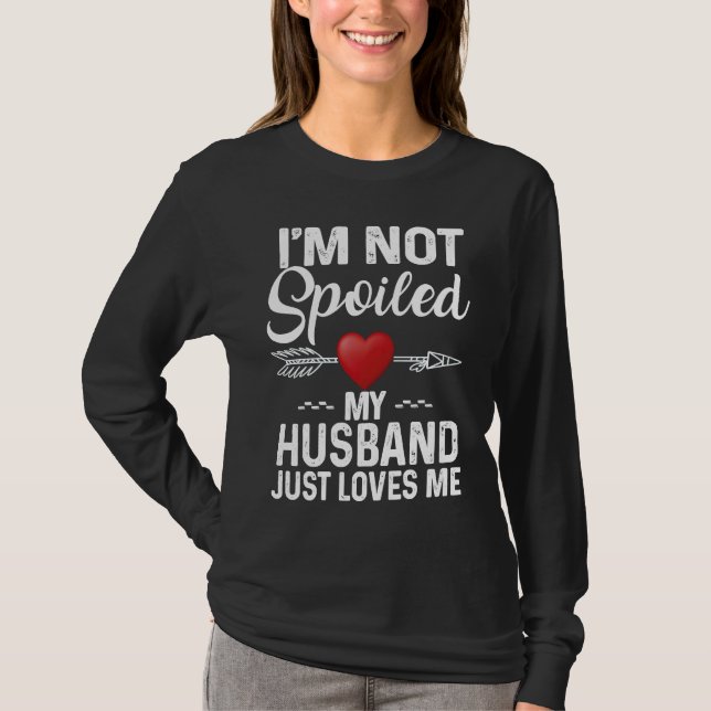T-shirt I'm Not Spoiled My Husband Loves Me  Couple (Devant)