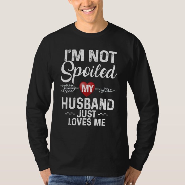 T-shirt I'm Not Spoiled My Husband Loves Me I Love Husband (Devant)