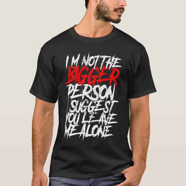 T-shirt I'm Not The Bigger Person I Suggest You Leave Me A (Devant)