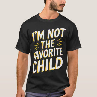 T-shirt I'M Not The Favorite Child T Shirt Funny Sibling R