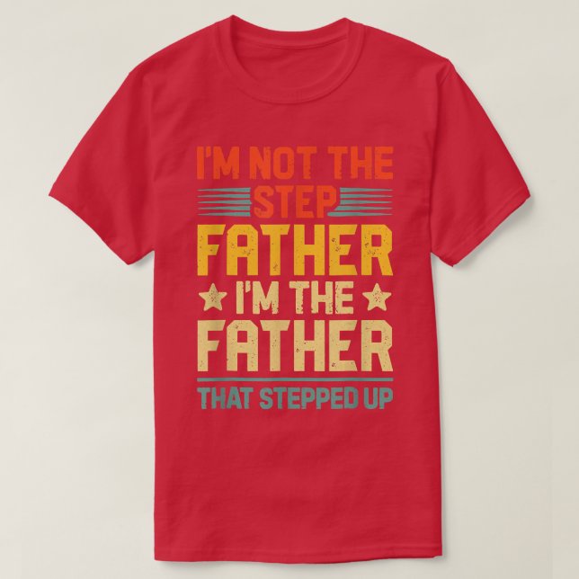 T-shirt I'm Not The Step Father Stepped Up Fathers Day  (Design devant)