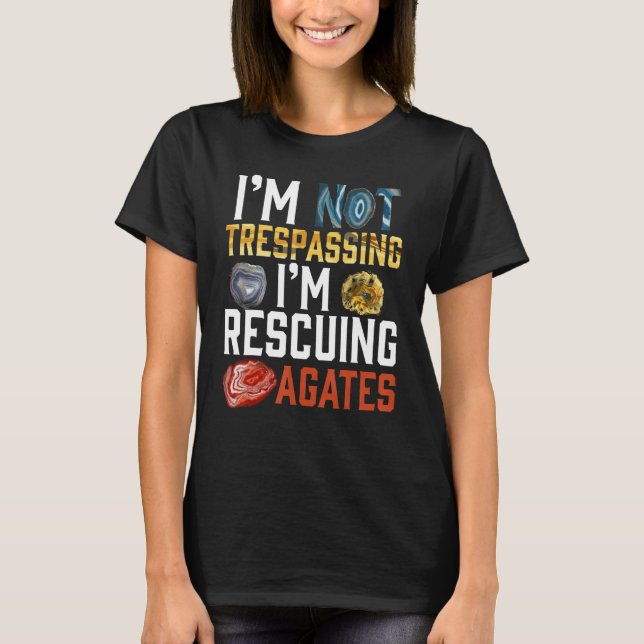T-shirt I'm Not Trespassing I'm Rescuing Agates Geologist (Devant)