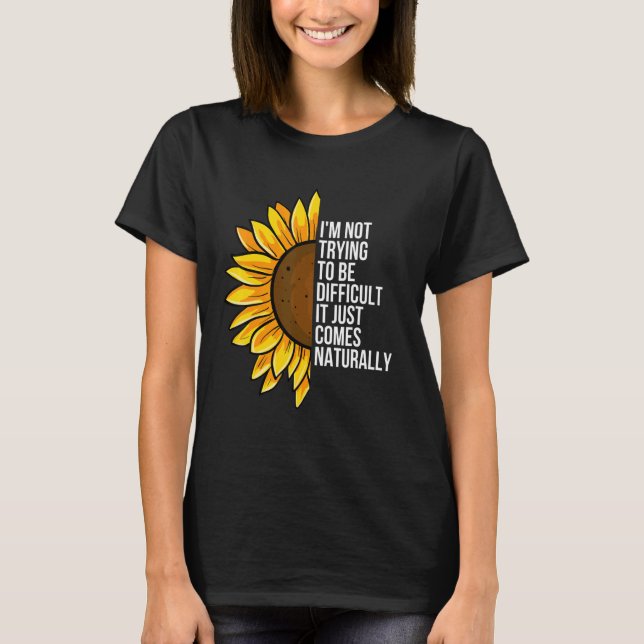T-shirt I'm Not Trying To Be Difficulté It Just Comes Natu (Devant)