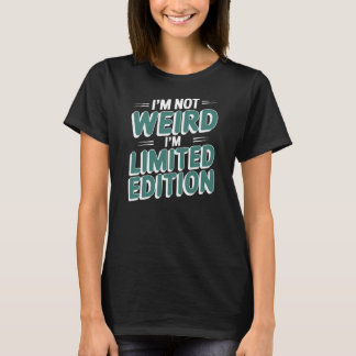 T-SHIRT I'M NOT WEIRD I'M LIMITED EDITION