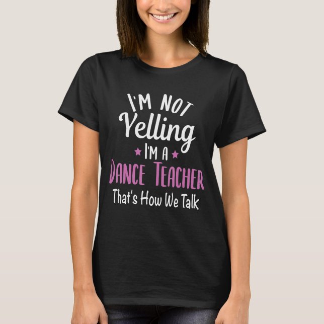 T-shirt I'm Not Yelling I'm A Dance Teacher School Teachin (Devant)