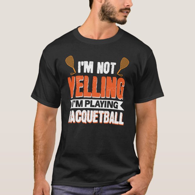 T-shirt I'm Not Yelling I'm Playing Racquetball (Devant)