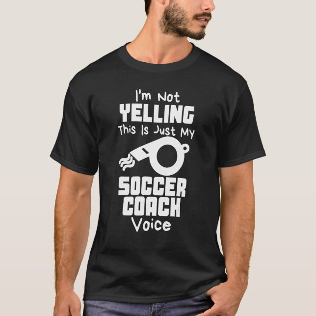 T-shirt I'm Not Yelling This Is Just My Soccer Coach Voice (Devant)