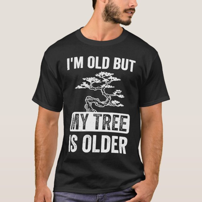 T-shirt I'm Old But My Tree is Older Bonsai Tree Japanese  (Devant)