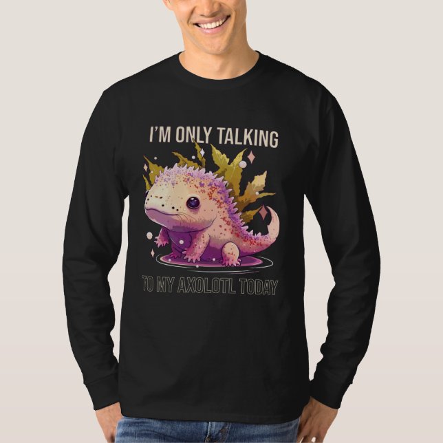T-shirt I'm Only Talking To My Axolotl Today Salamander An (Devant)